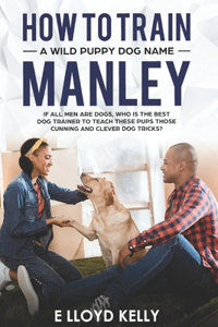 How to train A wild puppy dog name Manley