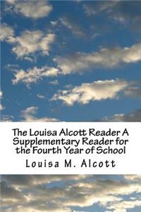The Louisa Alcott Reader A Supplementary Reader for the Fourth Year of School