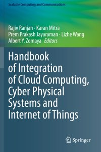 Handbook of Integration of Cloud Computing, Cyber Physical Systems and Internet of Things