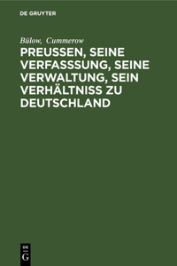 Preußen, Seine Verfasssung, Seine Verwaltung, Sein Verhältniss Zu Deutschland