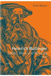 Heinrich Bullinger. Leben, Werk Und Wirkung / Heinrich Bullinger