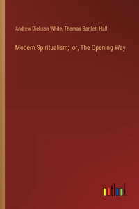 Modern Spiritualism; or, The Opening Way
