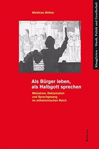 ALS Burger Leben, ALS Halbgott Sprechen: Melodram, Deklamation Und Sprechgesang Im Wilhelminischen Reich