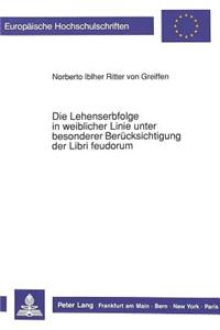 Die Lehenserbfolge in Weiblicher Linie Unter Besonderer Beruecksichtigung Der Libri Feudorum