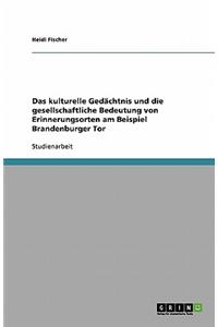 Das kulturelle Gedächtnis und die gesellschaftliche Bedeutung von Erinnerungsorten am Beispiel Brandenburger Tor