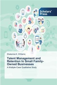 Talent Management and Retention In Small Family-Owned Businesses