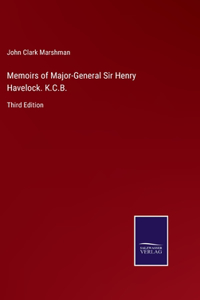 Memoirs of Major-General Sir Henry Havelock. K.C.B.