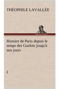 Histoire de Paris depuis le temps des Gaulois jusqu'à nos jours - I