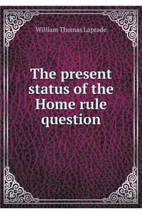 The Present Status of the Home Rule Question