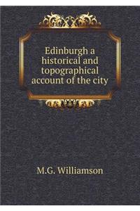 Edinburgh a Historical and Topographical Account of the City