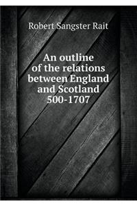 An outline of the relations between England and Scotland 500-1707