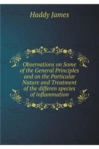 Observations on Some of the General Principles and on the Particular Nature and Treatment of the Differen Species of Inflammation