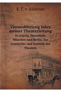 Vierunddreissig Jahre Meiner Theaterleitung in Leipzig, Darmstadt, München Und Berlin. Zur Geschichte Und Statistik Des Theaters