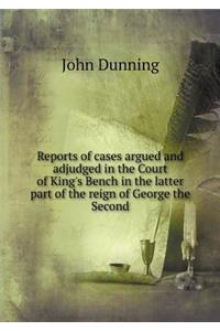 Reports of Cases Argued and Adjudged in the Court of King's Bench in the Latter Part of the Reign of George the Second