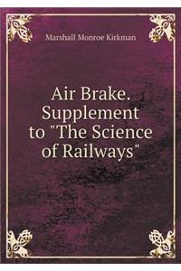 Air Brake. Supplement to the Science of Railways