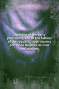 OPINIONS OF THE EARLY PRESIDENTS AND OF