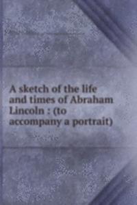 sketch of the life and times of Abraham Lincoln