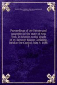 Proceedings of the Senate and Assembly of the state of New York, in relation to the death of ex-Senator Roscoe Conkling, held at the Capitol, May 9, 1888