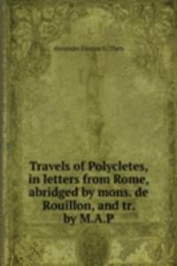Travels of Polycletes, in letters from Rome, abridged by mons. de Rouillon, and tr. by M.A.P.