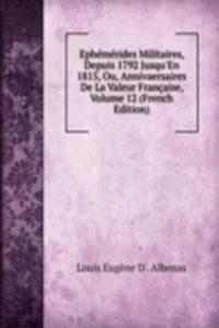 Ephemerides Militaires, Depuis 1792 Jusqu'En 1815, Ou, Annivaersaires De La Valeur Francaise, Volume 12 (French Edition)