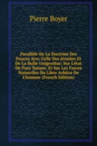 Parallele De La Doctrine Des Payens Avec Celle Des Jesuites Et De La Bulle Unigenitus: Sur L'etat De Pure Nature, Et Sur Les Forces Naturelles Du Libre Arbitre De L'homme (French Edition)
