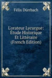 L'orateur Lycurgue: Etude Historique Et Litteraire (French Edition)