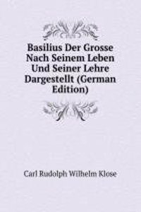 Basilius Der Grosse Nach Seinem Leben Und Seiner Lehre Dargestellt (German Edition)