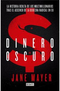 Dinero Oscuro. La Historia Oculta de Los Multimillonarios Tras El Ascenso de la Derecha Radical En USA / Dark Money