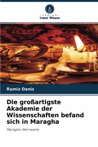 Die großartigste Akademie der Wissenschaften befand sich in Maragha
