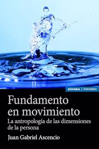 Fundamento en movimiento: La antropologia de las dimensiones de la persona