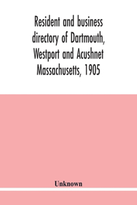 Resident and business directory of Dartmouth, Westport and Acushnet Massachusetts, 1905