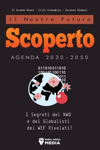 Il Nostro Futuro Scoperto Agenda 2030-2050: I Segreti del NWO e dei Globalisti del WEF Rivelati! Il Grande Reset - Crisi Economica - Carenze Globali: I Segreti del NWO e dei Globalisti del WEF