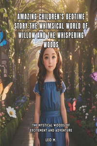 Amazing Children's Bedtime Story: The Whimsical World of Willow and the Whispering Woods: The Mystical Woods of Excitement and Adventure