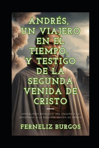 Andrés, Un Viajero En El Tiempo Y Un Testigo de Los Ultimos Tiempos Y La Segunda Venida de Cristo