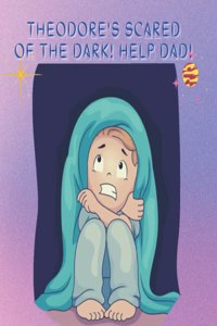 Theodore's Scared Of The Dark! Help Dad!