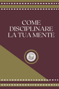 Come Disciplinare La Tua Mente
