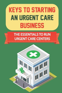Keys To Starting An Urgent Care Business