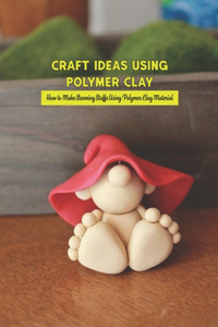 Craft Ideas Using Polymer Clay