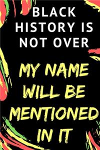 BLACK HISTORY IS NOT OVER - My Name Will Be Mentioned In It