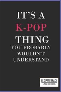 It's a K-Pop Thing You Wouldn't Understand Lined Notebook