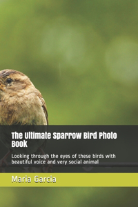The Ultimate Sparrow Bird Photo Book