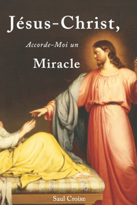 Jésus-Christ, Accorde-Moi un Miracle