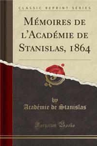 Mï¿½moires de L'Acadï¿½mie de Stanislas, 1864 (Classic Reprint)
