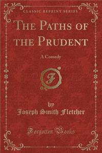 The Paths of the Prudent: A Comedy (Classic Reprint)