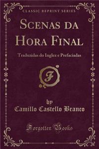 Scenas Da Hora Final: Traduzidas Do Inglez E Prefaciadas (Classic Reprint)