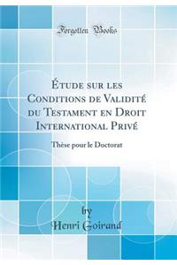 ï¿½tude Sur Les Conditions de Validitï¿½ Du Testament En Droit International Privï¿½: Thï¿½se Pour Le Doctorat (Classic Reprint)