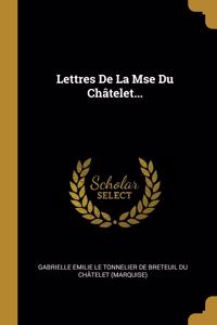 Lettres De La Mse Du Châtelet...