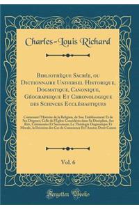 Bibliothï¿½que Sacrï¿½e, Ou Dictionnaire Universel Historique, Dogmatique, Canonique, Gï¿½ographique Et Chronologique Des Sciences Ecclï¿½siastiques, Vol. 6: Contenant L'Histoire de la Religion, de Son ï¿½tablissement Et de Ses Dogmes; Celle de L'ï