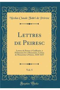 Lettres de Peiresc, Vol. 5: Lettres de Peiresc ï¿½ Guillemin, ï¿½ Holstenius Et ï¿½ Menestrier, Lettres de Menestrier ï¿½ Peiresc, 1610-1637 (Classic Reprint)