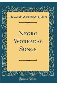 Negro Workaday Songs (Classic Reprint)